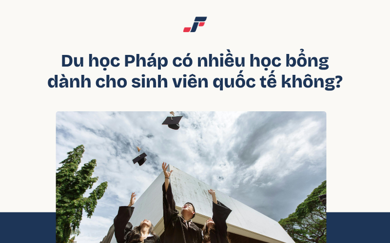 Đa dạng học bổng du học Pháp dành cho sinh viên quốc tế