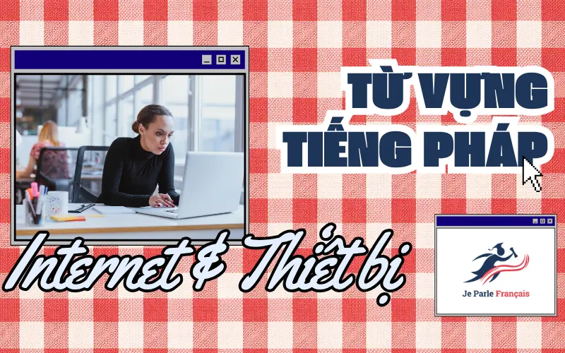 Từ vựng tiếng Pháp chủ đề Internet và các thiết bị kết nối