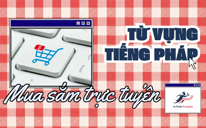 Từ vựng tiếng Pháp chủ đề Internet - nhóm từ về Mua sắm trực tuyến