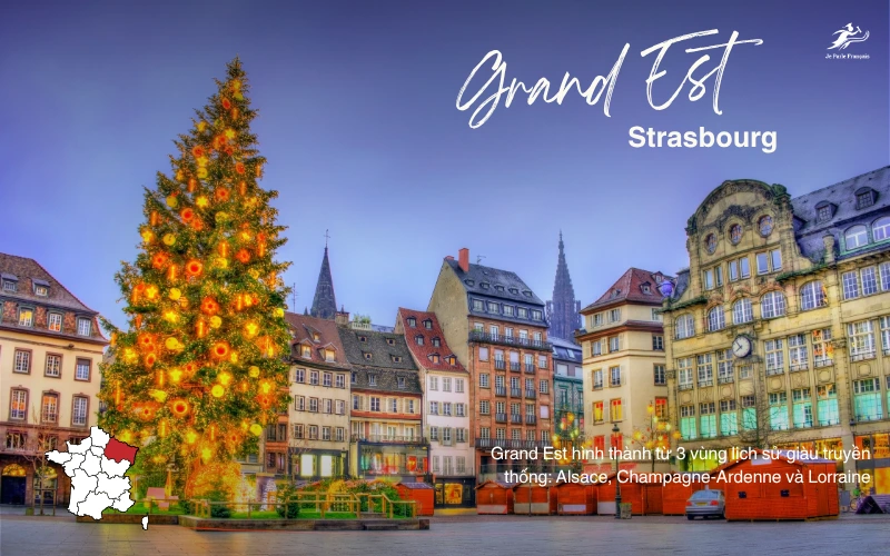 Grand Est với thủ phủ Strasbourg - trung tâm các chợ Giáng sinh lâu đời