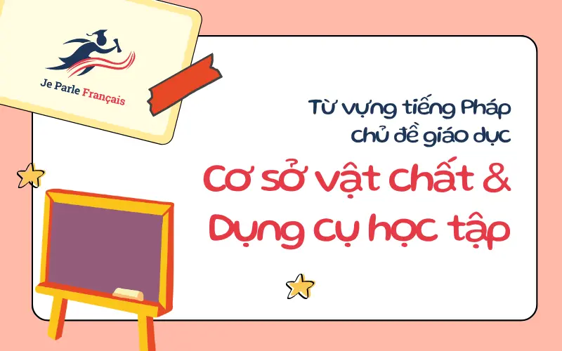 Từ vựng tiếng Pháp chủ đề giáo dục - Cơ sở vật chất & Dụng cụ học tập