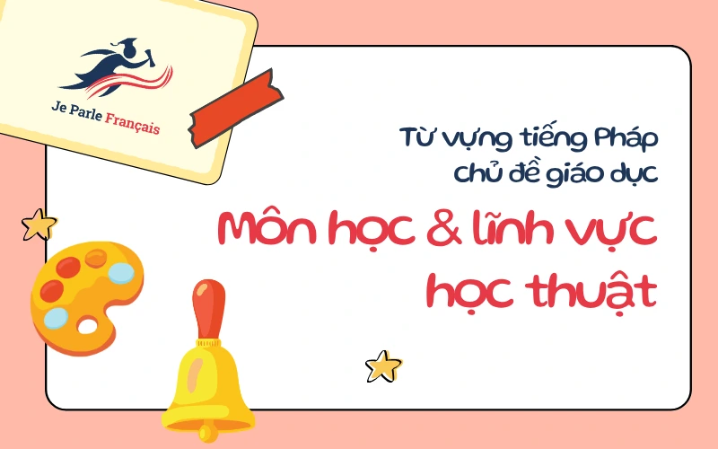 Từ vựng tiếng Pháp chủ đề giáo dục - Môn học và lĩnh vực học thuật