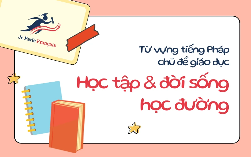Từ vựng tiếng Pháp chủ đề giáo dục - Học tập và đời sống học đường