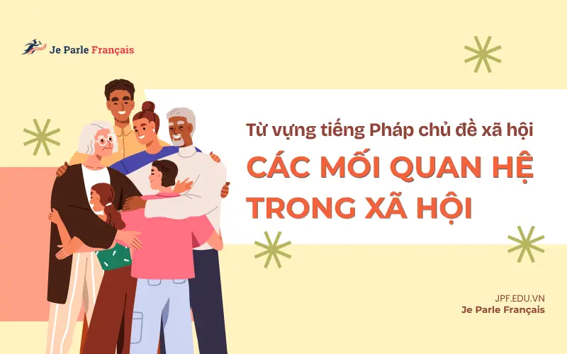 Từ vựng tiếng Pháp về các mối quan hệ trong xã hội