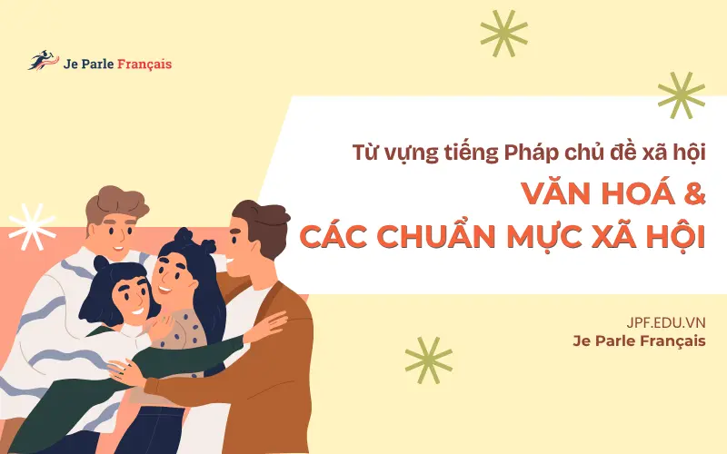 Từ vựng tiếng Pháp về văn hoá và các chuẩn mực xã hội