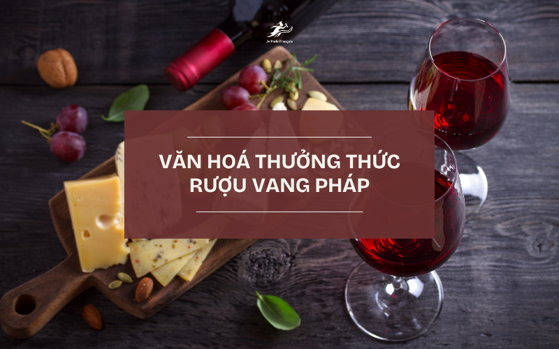 Thưởng thức rượu vang chuẩn văn hoá Pháp
