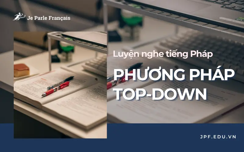Phương pháp luyện nghe tiếng Pháp hiệu quả: Phương pháp Top-down