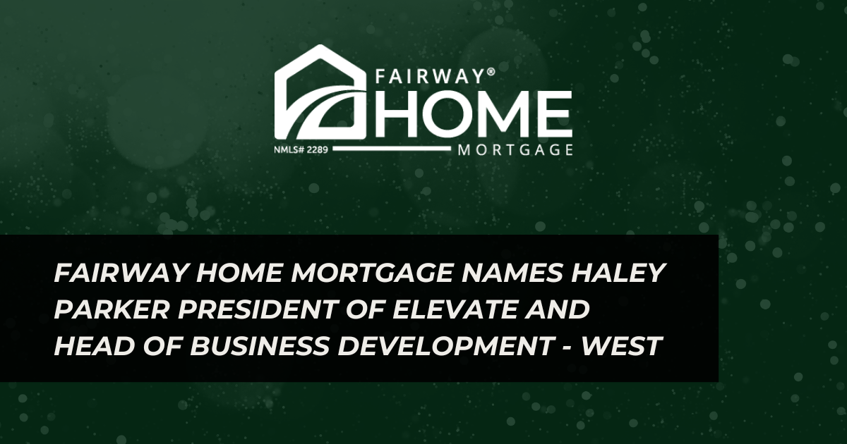 Fairway Home Mortgage Names Haley Parker President of Elevate and Head of Business Development - West