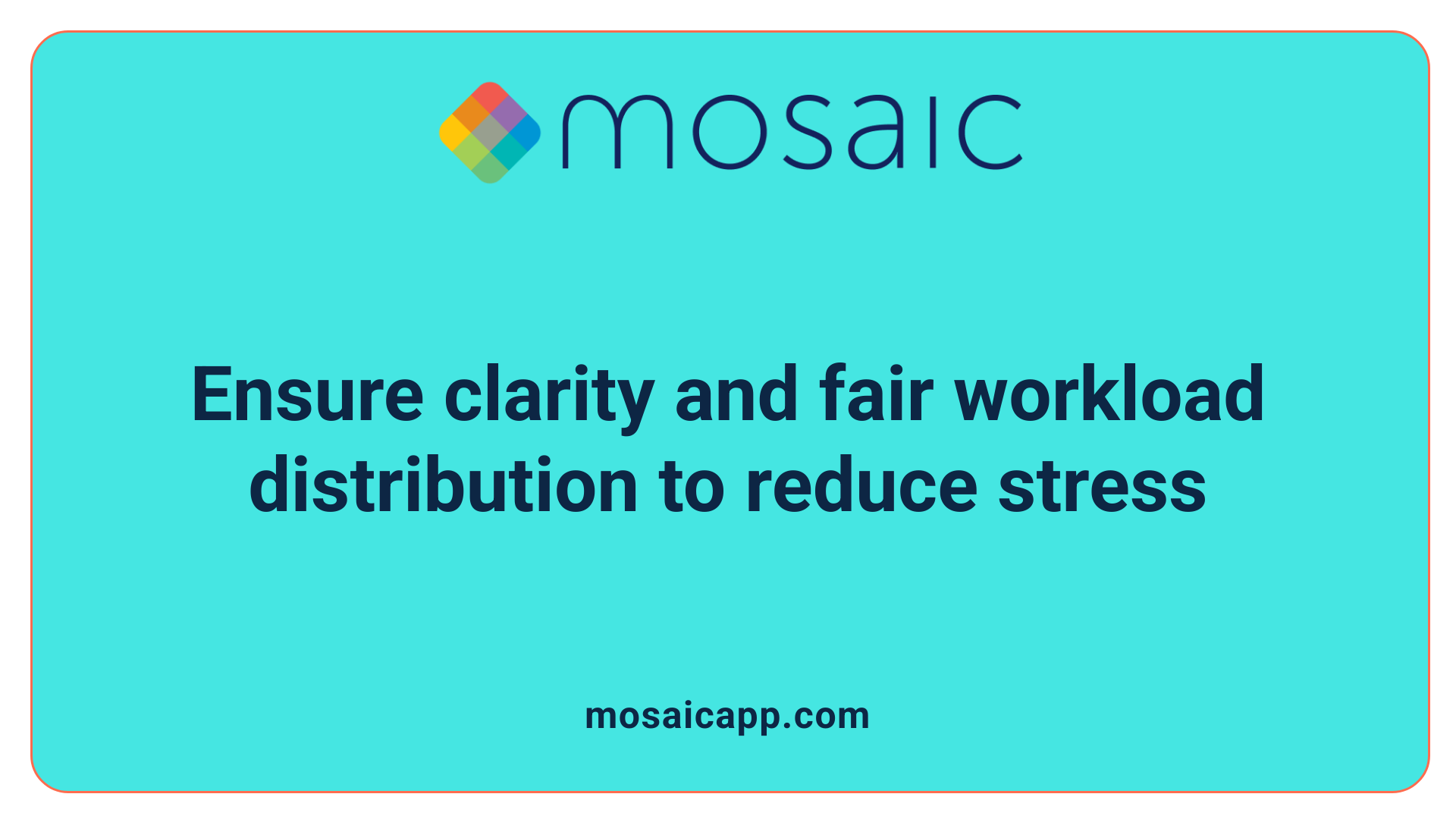 Ensure clarity and fair workload distribution to reduce stress