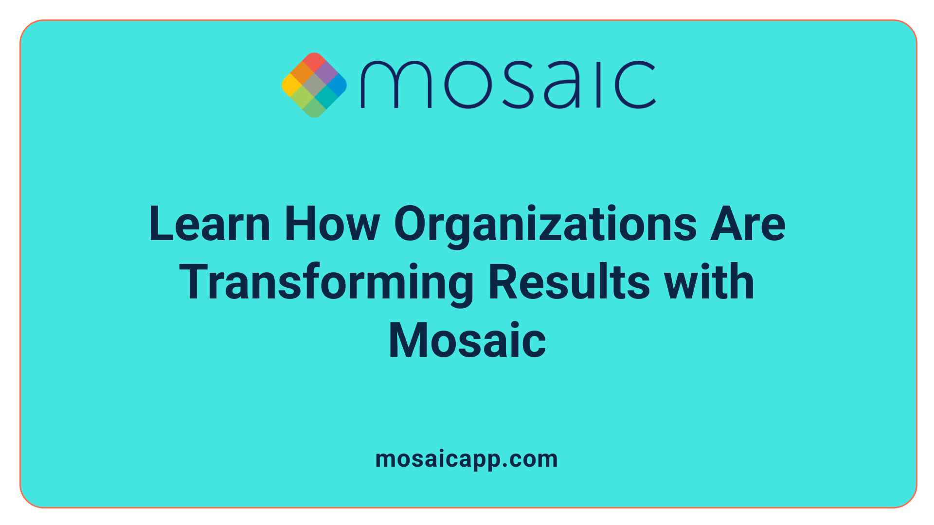 Learn How Organizations Are Transforming Results with Mosaic