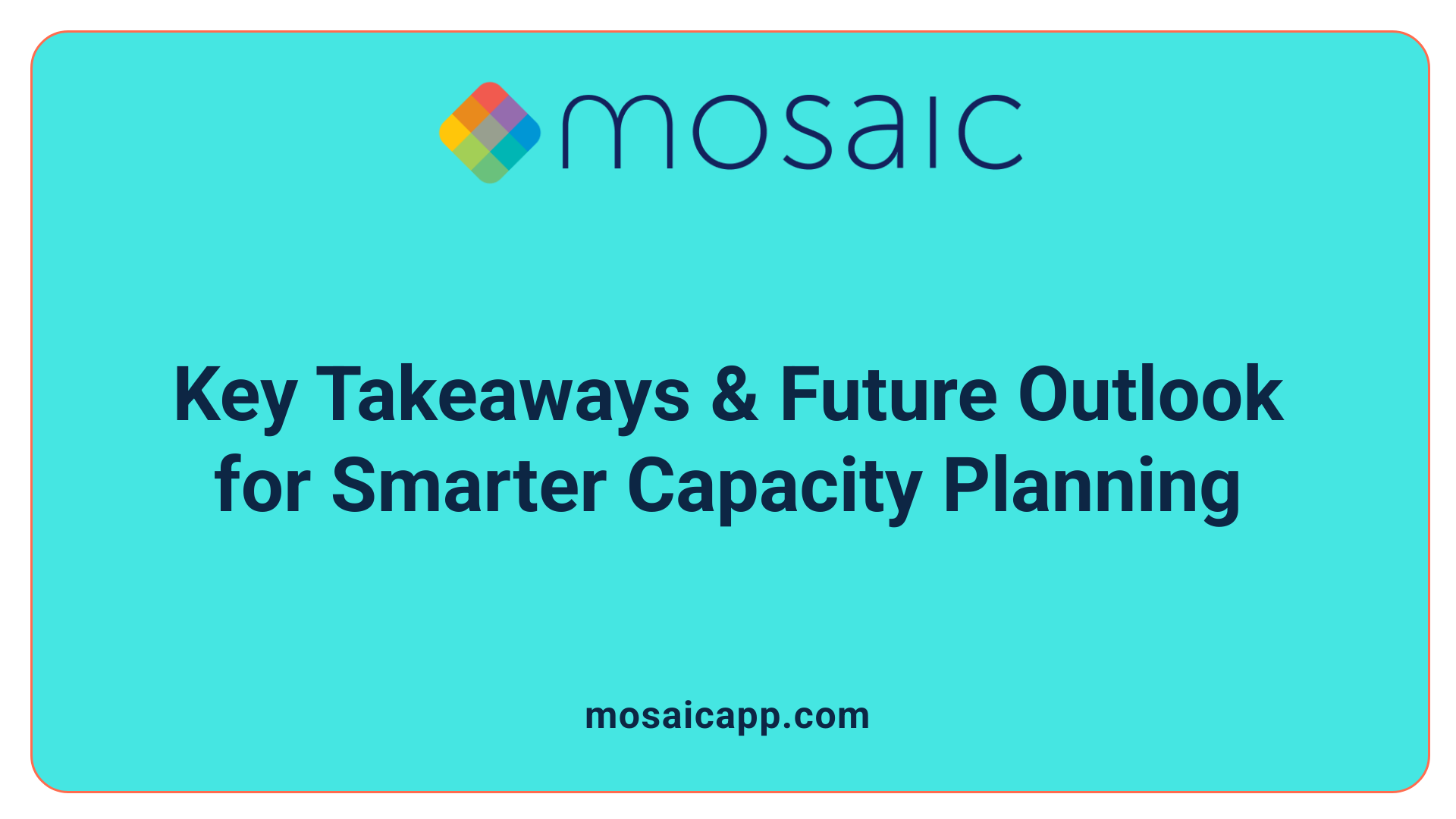 Key Takeaways & Future Outlook for Smarter Capacity Planning