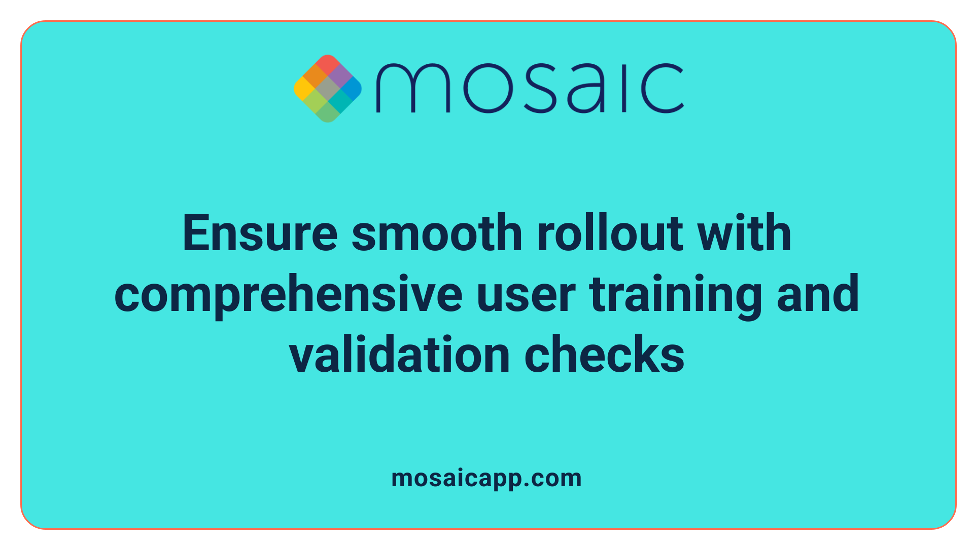 Ensure smooth rollout with comprehensive user training and validation checks