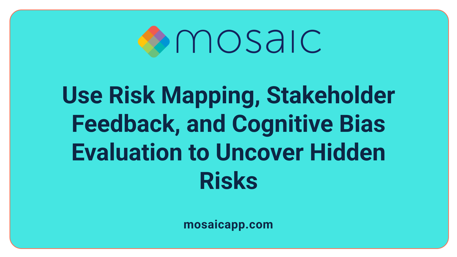 Use Risk Mapping, Stakeholder Feedback, and Cognitive Bias Evaluation to Uncover Hidden Risks