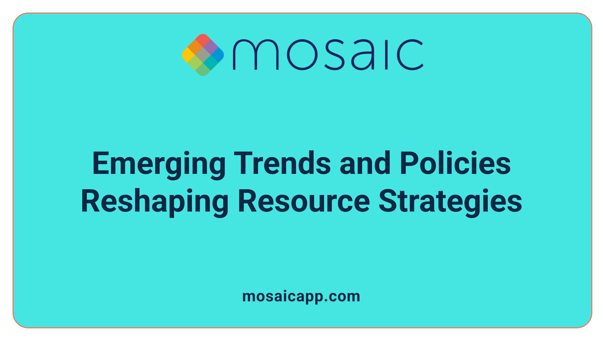 Emerging Trends and Policies Reshaping Resource Strategies