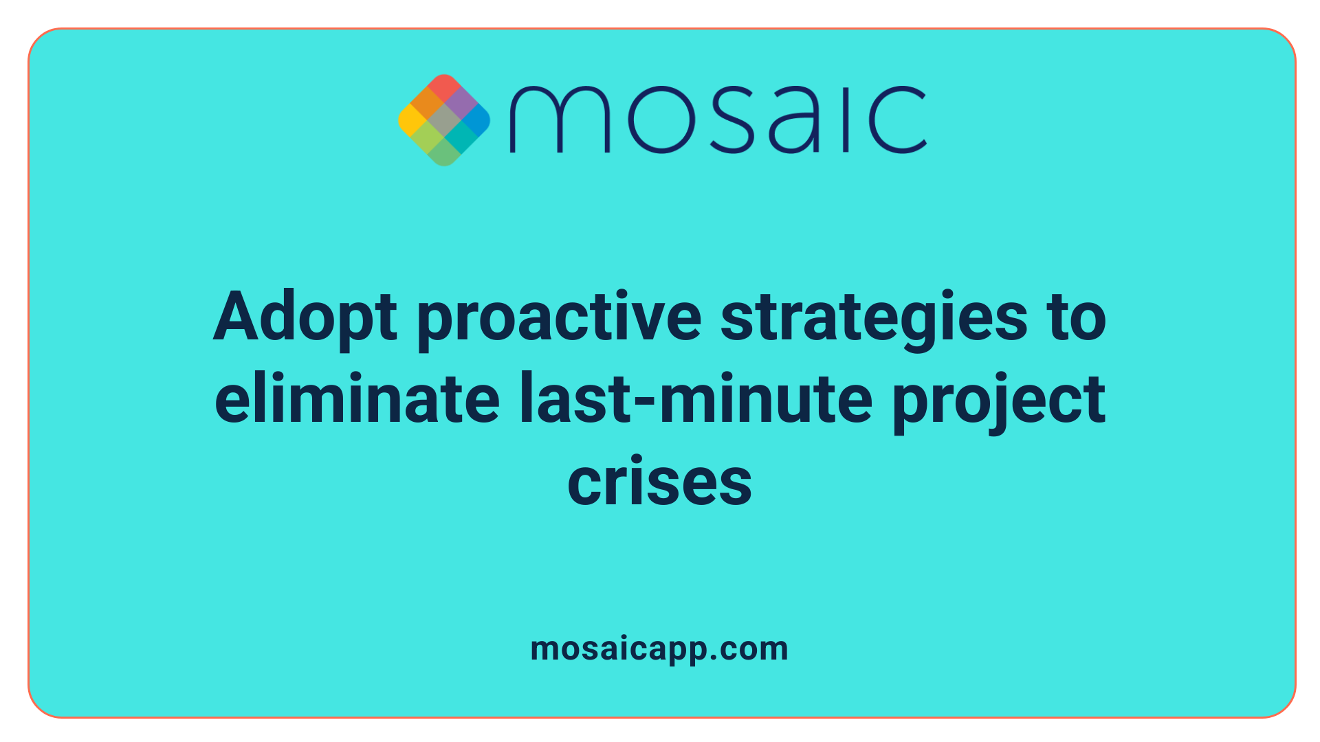 Adopt proactive strategies to eliminate last-minute project crises