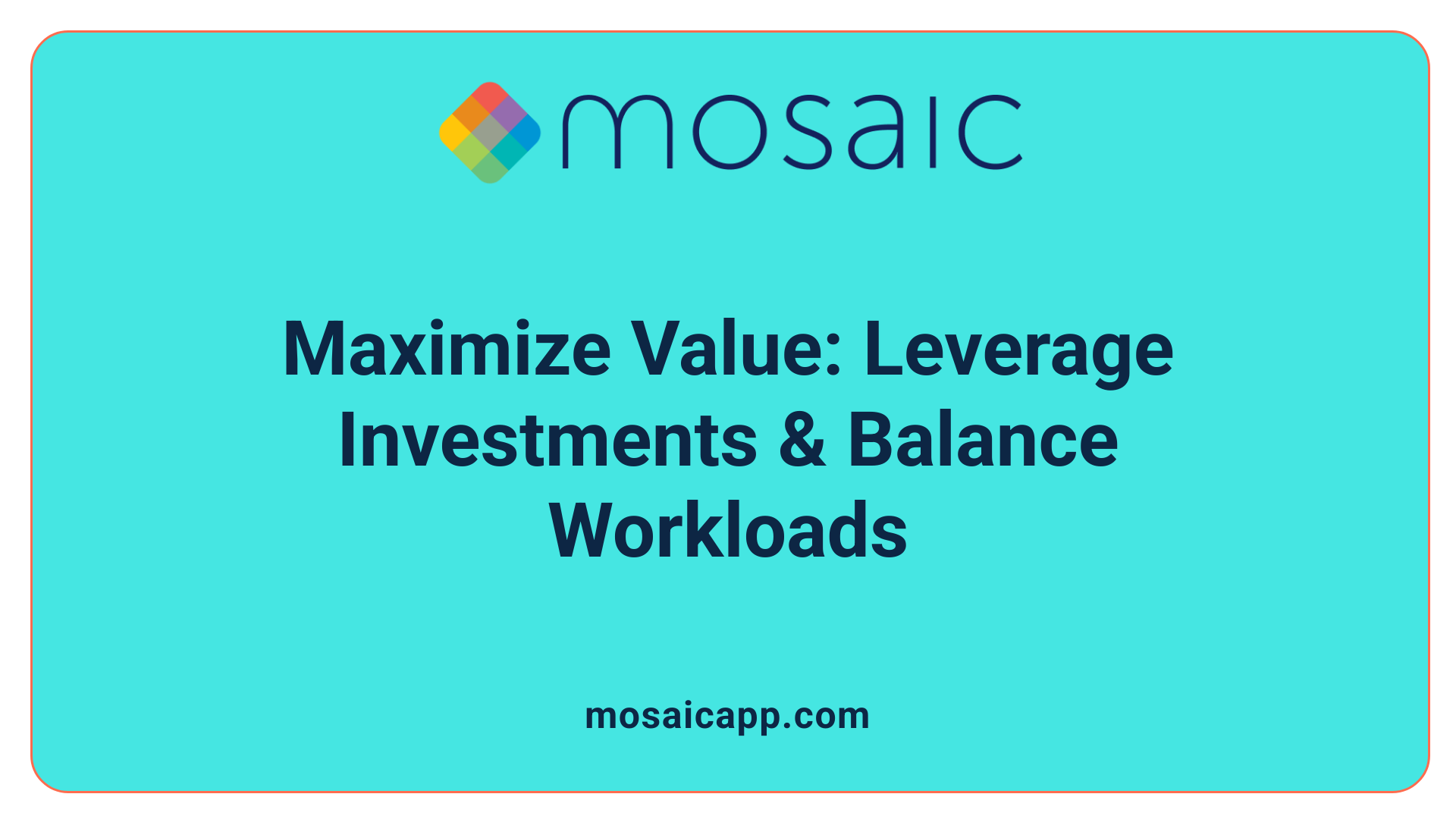 Maximize Value: Leverage Investments &amp; Balance Workloads