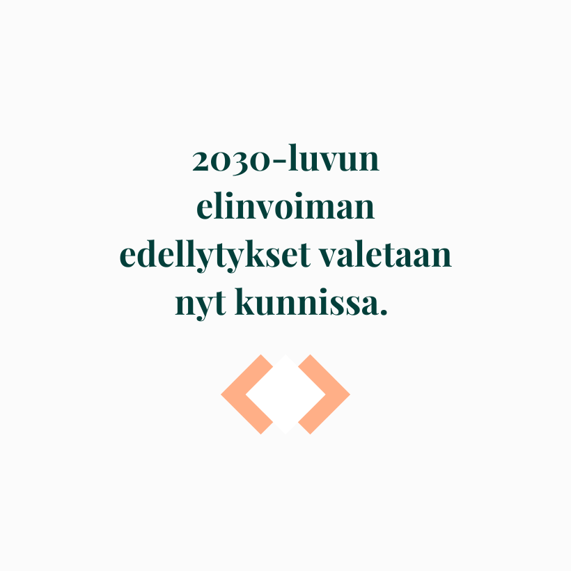 2030-luvun elinvoiman edellytykset valetaan nyt kunnissa. 