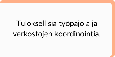 Tuloksellisia työpajoja ja verkostojen koordinointia.