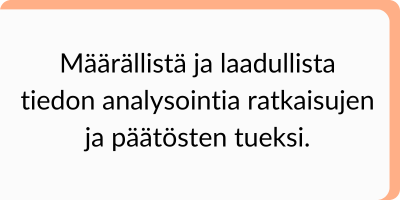Määrällistä ja laadullista tiedon analysointia ratkaisujen ja päätösten tueksi.