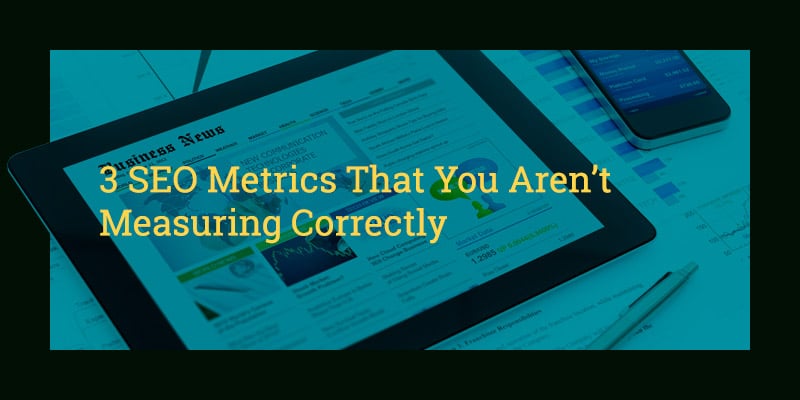 "3 SEO Metrics That You Aren't Measuring Correctly" on tablet screen.