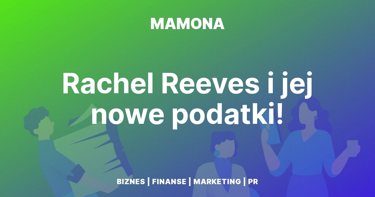Jesienny Budżet 2025. Czyli co szykuje Rachel Reeves i jak to uderzy w nasze portfele?