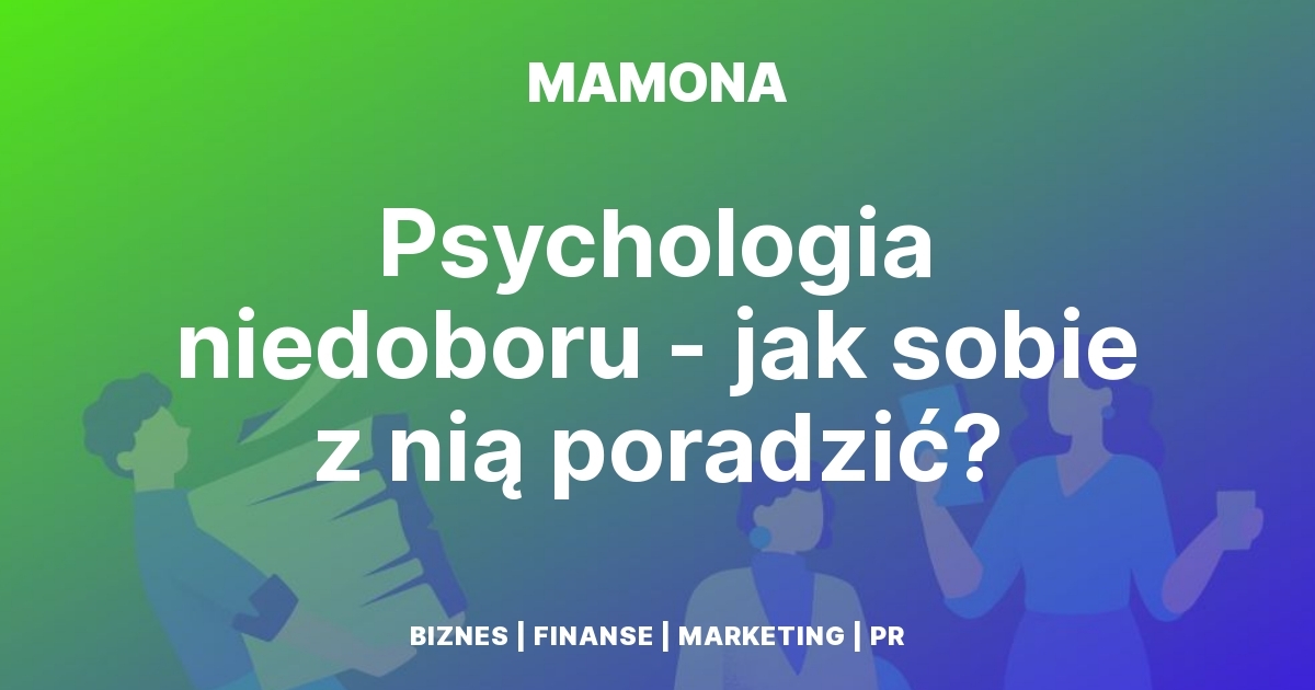 Scarcity mindset, czyli psychologia niedoboru. Dlaczego brak pieniędzy utrudnia wyjście z problemów finansowych?