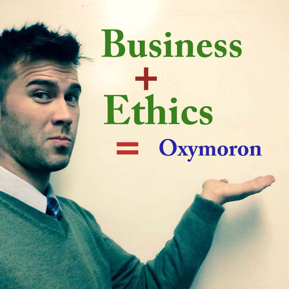 Business + Ethics = Oxymoron