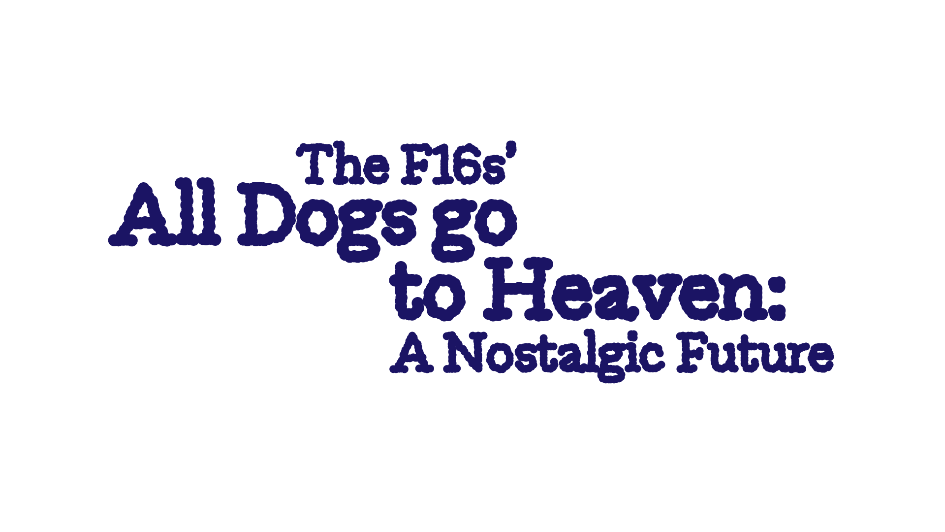 The F16s’ All Dogs Go to Heaven: A Nostalgic Future