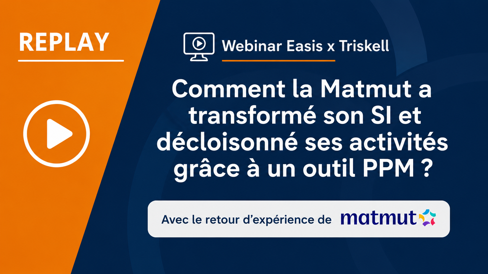 Webinar Easis x Triskell - Comment la Matmut a transformé son SI et décloisonné ses activités grâce à un outil PPM ?