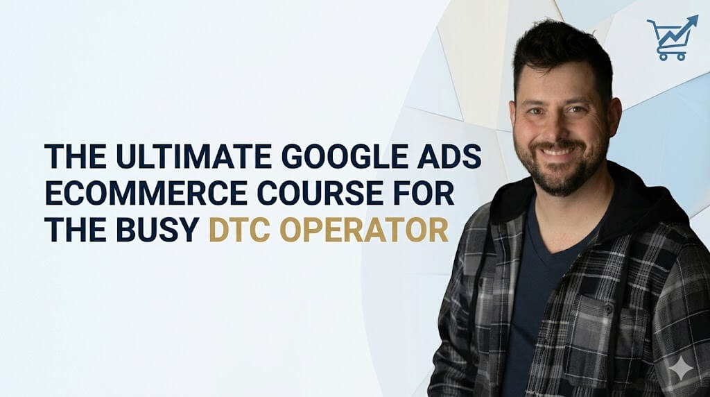DTC brand owner Google Ads Course by Kirk Williams