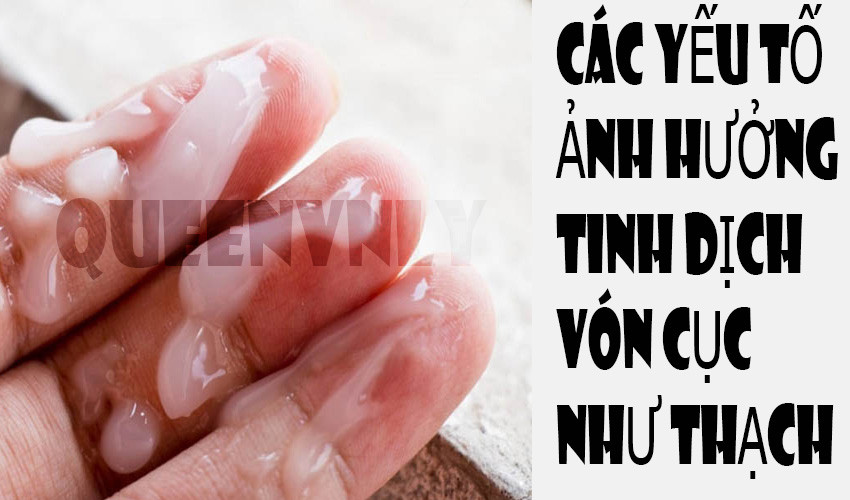 Các yếu tố ảnh hưởng đến tinh dịch vón cục như thạch
