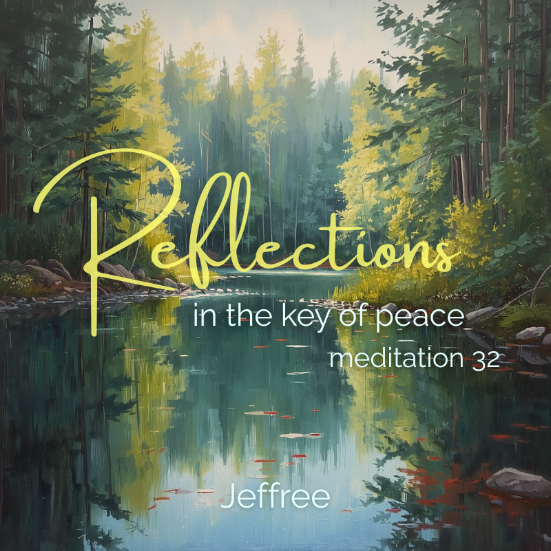 Reflections in the key of peace meditation 32