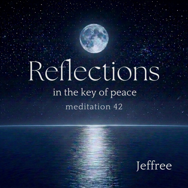 Reflections in the key of peace meditation 42 