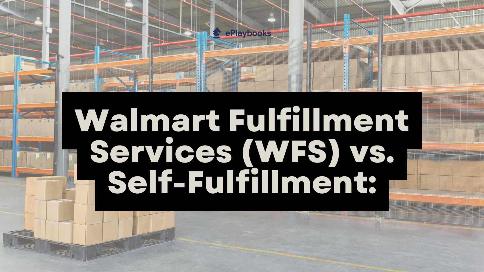 Walmart Fulfillment Services (WFS) vs. Self-Fulfillment: Which Makes US Sellers More Money