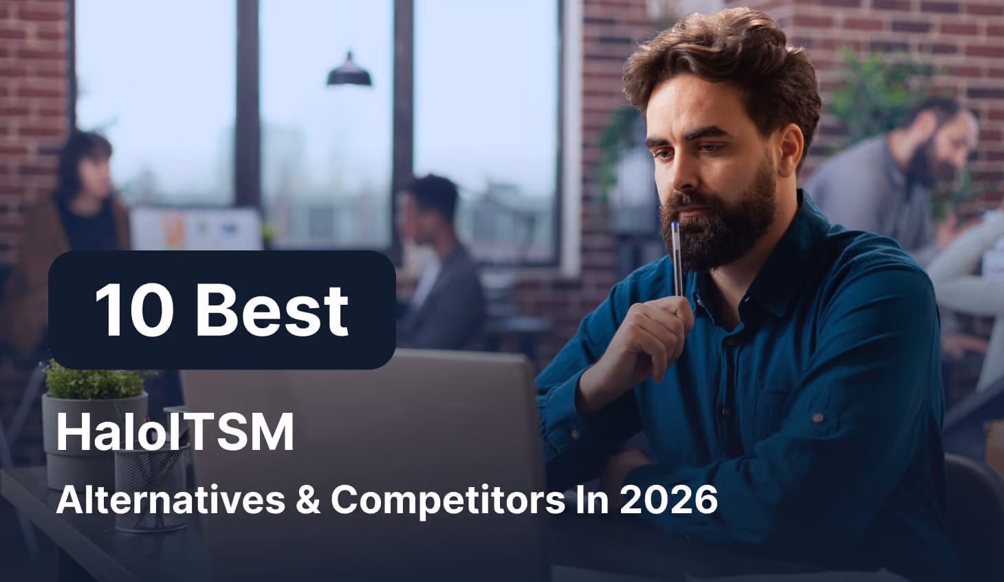 10 Best HaloITSM Alternatives & Competitors In 2026