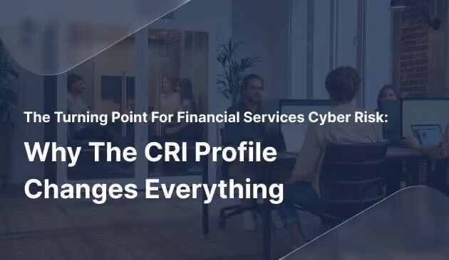 The Turning Point For Financial Services Cyber Risk: Why The CRI Profile Changes Everything