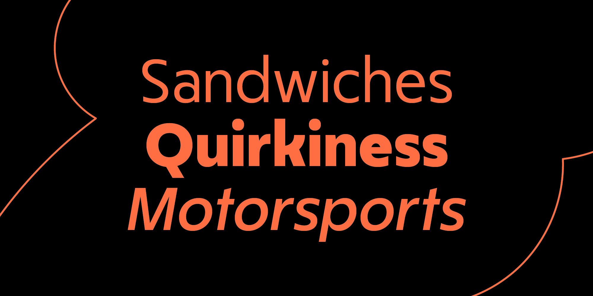Sandwiches, Quirkiness, Motorsports