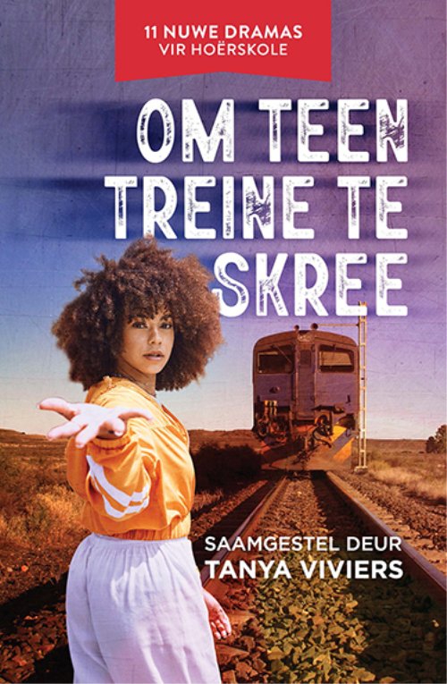 Om Teen Treine te Skree: 11 Nuwe Dramas vir Hoërskole - Tanya Vivier