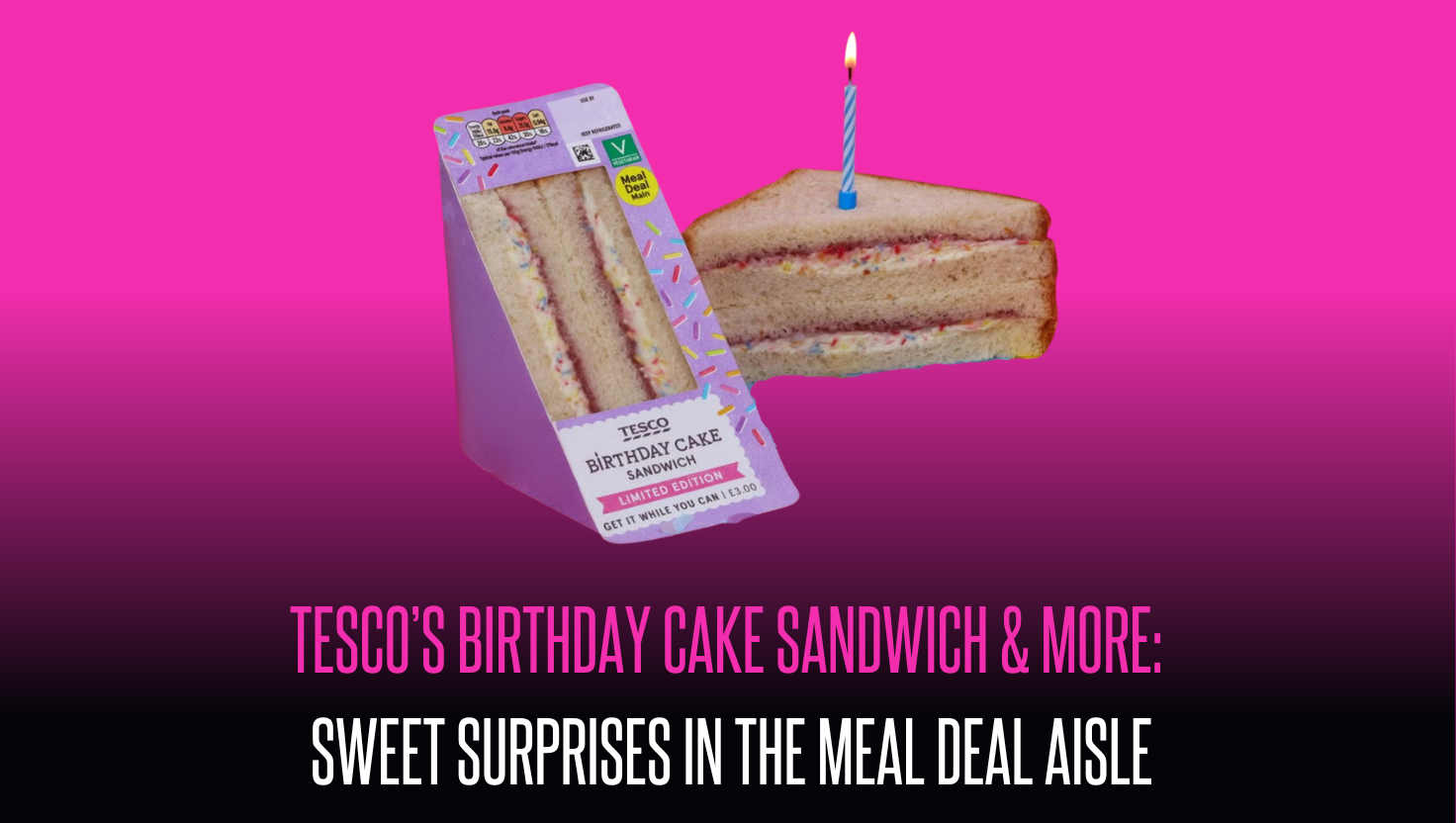 Tesco’s Birthday Cake Sandwich & More: Sweet Surprises in the Meal Deal Aisle
