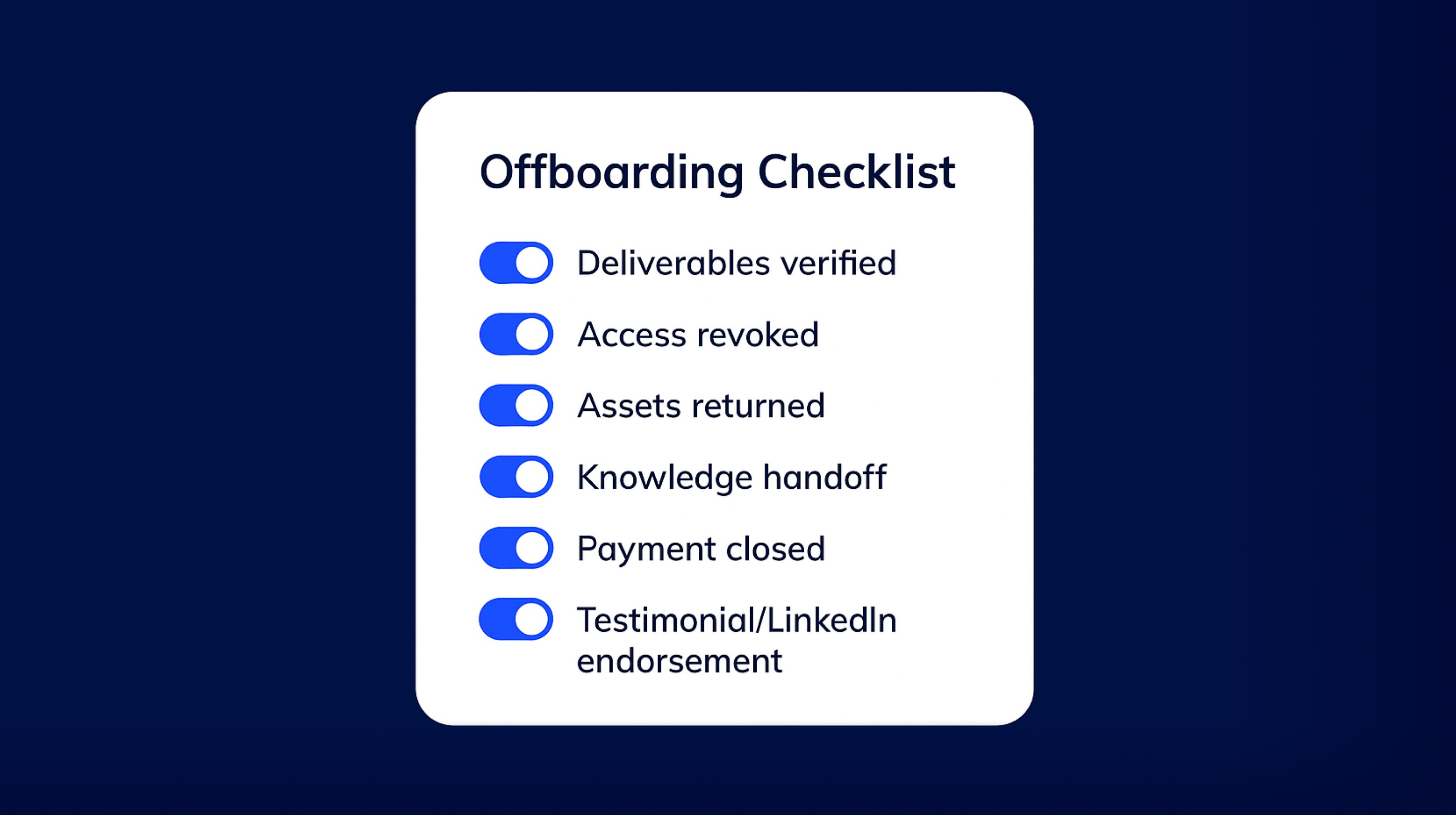 Checklist for contractor offboarding with toggles: deliverables verified, access revoked, assets returned, knowledge handoff, payment closed, and testimonial or LinkedIn endorsement.