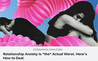 Cosmopolitan: Relationship Anxiety Is the Actual Worst. We Asked Experts How to Overcome It.