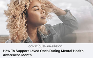 Conscious Magazine: How To Support Loved Ones During Mental Health Awareness Month