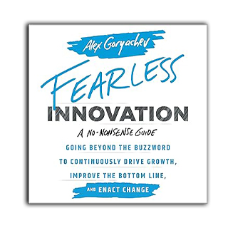Fearless Innovation: Going Beyond the Buzzword to Continuously Drive Growth, Improve the Bottom Line, and Enact Change