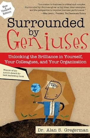 Surrounded By Geniuses: Unlocking The Brilliance In Yourself, Your Colleagues And Your Organization