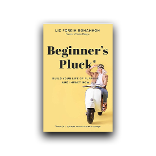 Beginner's Pluck: Build Your Life Of Purpose And Impact Now