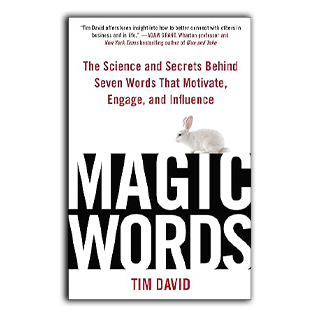 Magic Words: The Science And Secrets Behind Seven Words That Motivate, Engage, And Influence