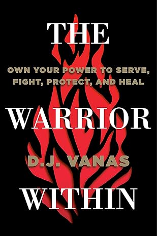 The Warrior Within: Own Your Power to Serve, Fight, Protect, and Heal