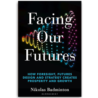 Facing Our Futures: How Foresight, Futures Design and Strategy Creates Prosperity and Growth