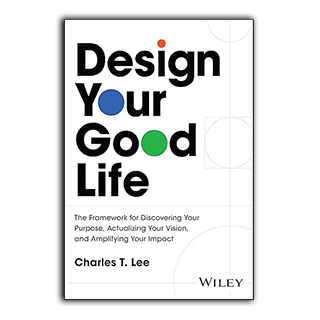 Design Your Good Life: The Framework For Discovering Your Purpose, Actualizing Your Vision, And Amplifying Your Impact