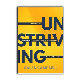 Unstriving: 12 Lessons On Authentic Success From A Recovering Overachiever